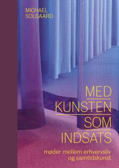 Med kunsten som indsats : møder mellem erhvervsliv og samtidskunst