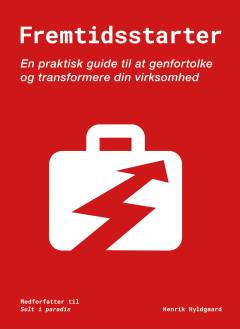 Fremtidsstarter : en praktisk guide til at genfortolke og transformere din virksomhed