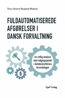 Fuldautomatiserede afgørelser i dansk forvaltning : en retlig analyse med udgangspunkt i databeskyttelsesforordningens artikel 22