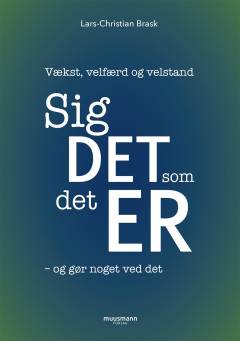 Sig det som det er - og gør noget ved det : vækst, velfærd og velstand