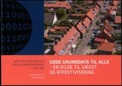 Gode grunddata til alle : en kilde til vækst og effektivisering : den fællesoffentlige digitaliseringsstrategi 2011-2015