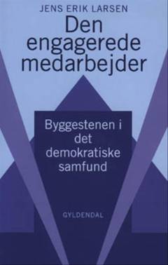 Den engagerede medarbejder : byggestenen i det demokratiske samfund