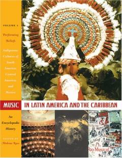 Music in Latin America and the Caribbean : an encyclopedic history. Volume 1 : Performing beliefs : indigenous peoples of South America, Central America, and Mexico