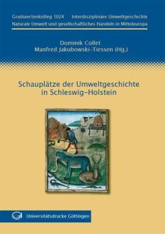 Schauplätze der Umweltgeschichte in Schleswig-Holstein : Werkstattbericht : Graduiertenkolleg 1024, Interdisziplinäre umweltgeschichte