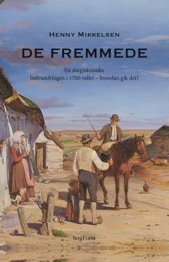 De fremmede : en slægtskrønike : indvandringen i 1700-tallet - hvordan gik det?