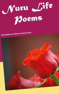 Nuru life poems : written from gratitude to our Lord Jesus for salvation, the gift of righteousness and lift in Him