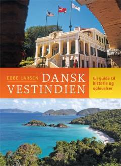 Dansk Vestindien : en guide til historie og oplevelser