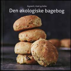 Den økologiske bagebog : bagværk, brød og boller