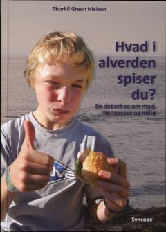 Hvad i alverden spiser du? : en debatbog om mad, mennesker og miljø