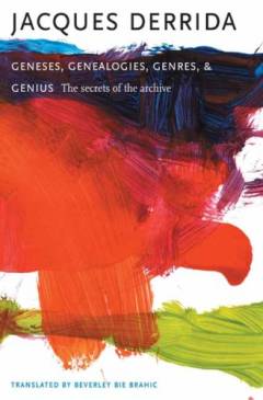 Geneses, genealogies, genres, and genius : the secrets of the archive