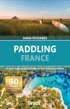 Paddling France : 40 best places to explore by SUP, kayak & canoe
