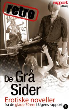 De grå sider - retro. Vol. 5 : Erotiske noveller fra de glade 70'ere i Ugens rapport