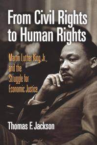 From civil rights to human rights : Martin Luther King, Jr., and the struggle for economic justice