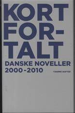 Kort fortalt : danske noveller 2000-2010