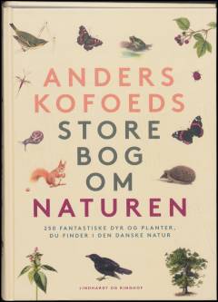 Anders Kofoeds store bog om naturen : 250 fantastiske dyr og planter, du finder i den danske natur