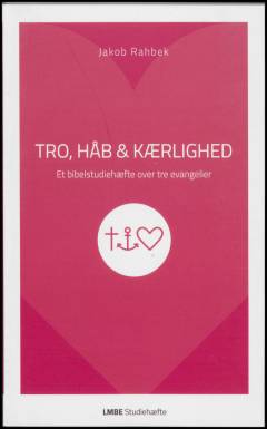Tro, håb og kærlighed : et bibelstudiehæfte over tre evangelier