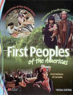 First peoples of the Americas : native Americans of the United States, Ashaninka of South America, First Nations of Canada