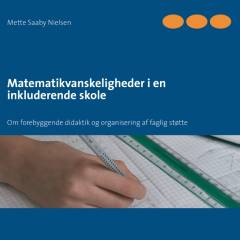 Matematikvanskeligheder i en inkluderende skole : om forebyggende didaktik og organisering af faglig støtte