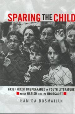 Sparing the child : grief and the unspeakable in youth literature about Nazism and the Holocaust