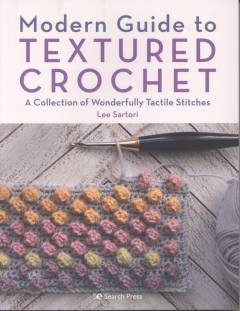 Modern guide to textured crochet : a collection of wonderfully tactile stitches