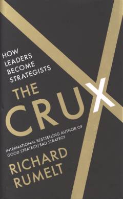 The crux : how leaders become strategists