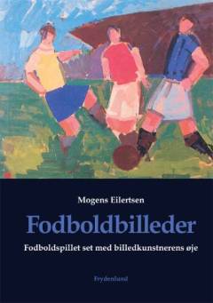 Fodboldbilleder : fodboldspillet set med billedkunstnerens øje