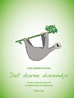 Det dovne dovendyr : livlige legesange om dyr til børnehaver og indskoling