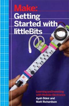 Make: Getting started with littlebits : Learning and inventing with modular electronics