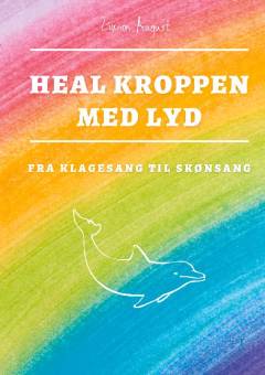 Heal kroppen med lyd : fra klagesang til skønsang med vibrationerne skabt af stemmegafler