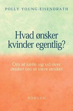 Hvad ønsker kvinder egentlig? : om at sætte sig ud over ønsket om at være ønsket