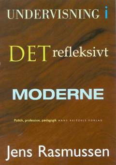 Undervisning i det refleksivt moderne : politik, profession, pædagogik