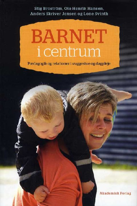 Barnet i centrum : pædagogik og relationer i vuggestue og dagpleje