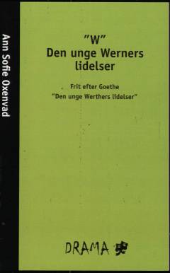 "W" - den unge Werners lidelser : frit efter Goethe: "Den unge Werthers lidelser"