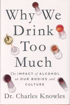Why we drink too much : the impact of alcohol on our bodies and culture