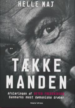 Tækkemanden : afsløringen af Peter Frederiksen, Danmarks mest dæmoniske dræber