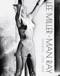Lee Miller - Man Ray : fashion, love, war