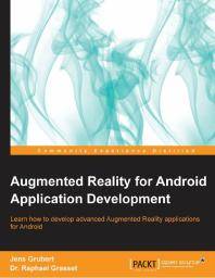 Augmented reality for Android application development : Learn how to develop advanced augmented reality applications for Android