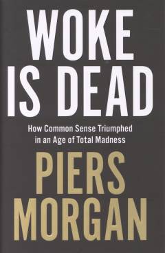 Woke is dead : how common sense triumphed in an age of total madness