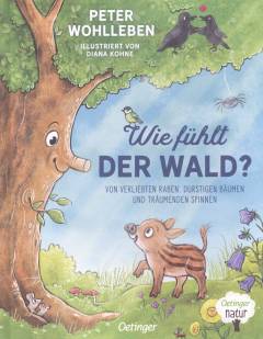 Wie fühlt der Wald? : von verliebten Raben, durstigen Bäumen und träumenden Spinnen