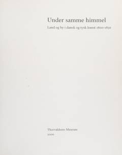 Under samme himmel : land og by i dansk og tysk kunst 1800-1850