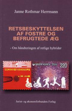 Retsbeskyttelsen af fostre og befrugtede æg : om håndteringen af retlige hybrider