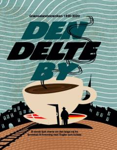 Den delte by : grænselandskrøniken 1920-2020 : et dansk-tysk drama om den lange vej fra fjendskab til forsoning med Tinglev som kulisse