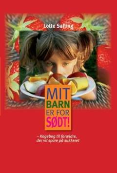 Mit barn er for sødt! : kogebog til forældre, der vil spare på sukkeret