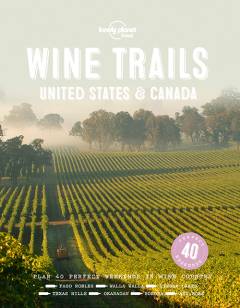 Wine trails USA & Canada : plan 40 perfect weekends in wine country