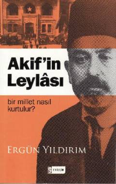 Âkif'in Leylâsı : bir millet nasıl kurtulur?