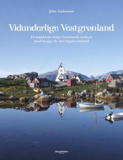 John Andersens vidunderlige Vestgrønland : en kajakrejse langs Grønlands vestkyst med besøg i de små bygdesamfund