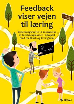 Feedback viser vejen til læring : vejledningshæfte til anvendelse af feedbackplakater i arbejdet med feedback og læringsmål