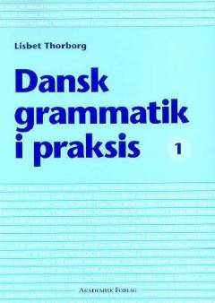 Dansk grammatik i praksis 1 : øvelser i verber og sætningsbygning