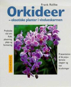 Orkideer : eksotiske planter i vindueskarmen : praktiske råd om: køb, placering, pleje og formering : præsentation af de populæreste slægter og nye krydsninger