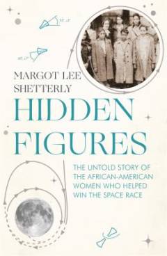Hidden figures : the untold story of the African American women who helped win the space race